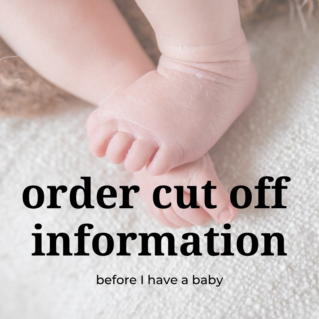 Order cut off information... before I have a baby!