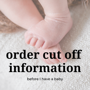 Order cut off information... before I have a baby!